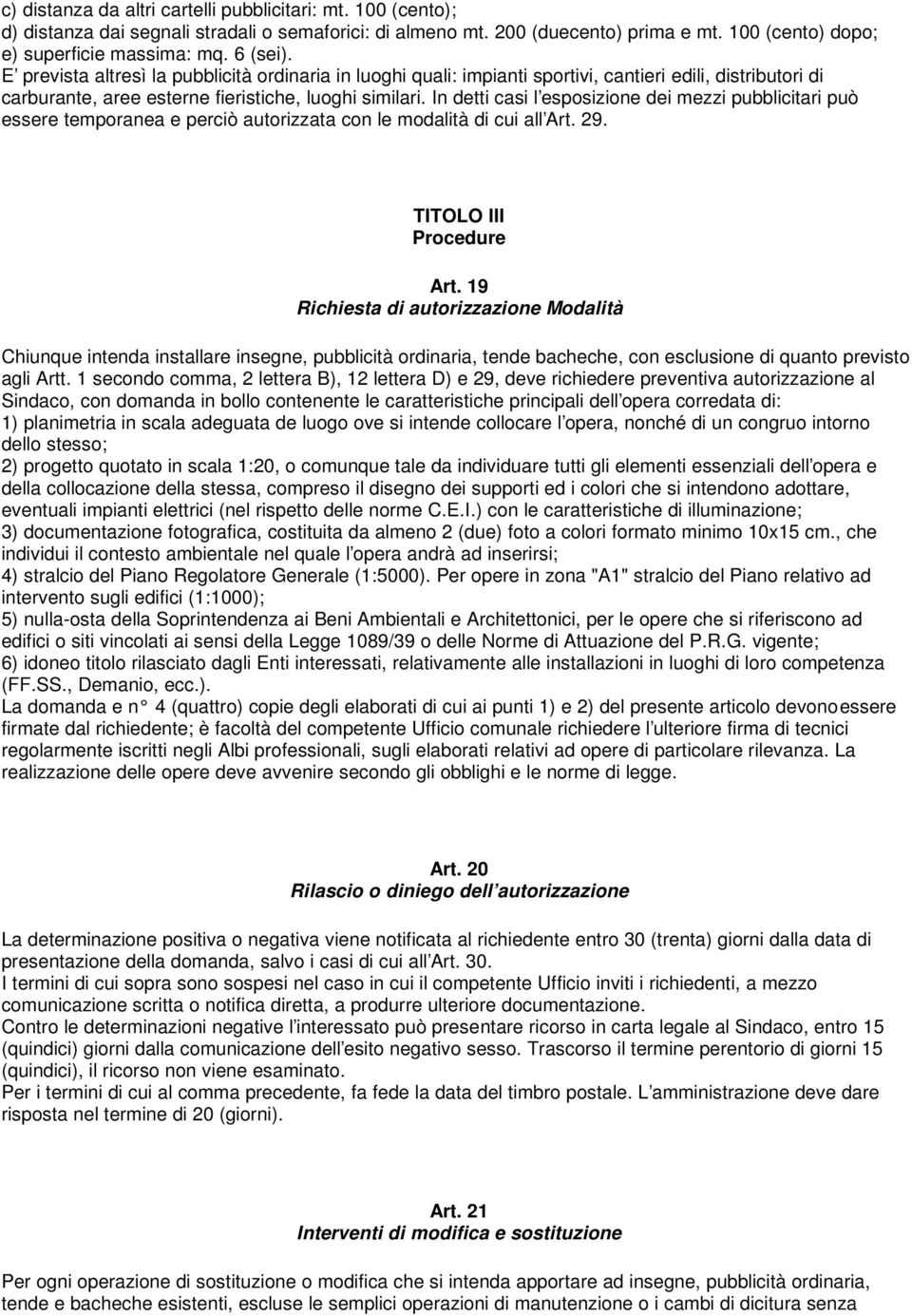 In detti casi l esposizione dei mezzi pubblicitari può essere temporanea e perciò autorizzata con le modalità di cui all Art. 29. TITOLO III Procedure Art.