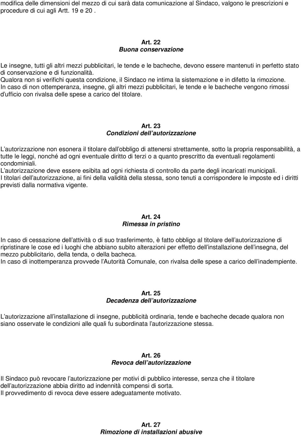 Qualora non si verifichi questa condizione, il Sindaco ne intima la sistemazione e in difetto la rimozione.