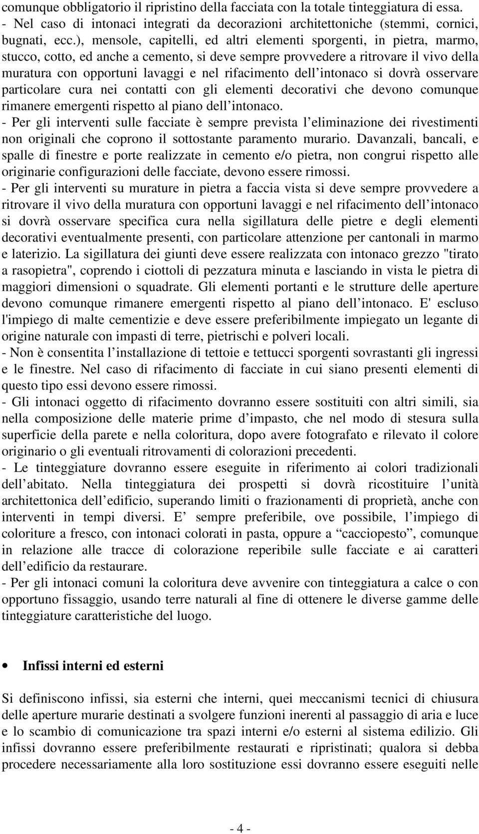 rifacimento dell intonaco si dovrà osservare particolare cura nei contatti con gli elementi decorativi che devono comunque rimanere emergenti rispetto al piano dell intonaco.