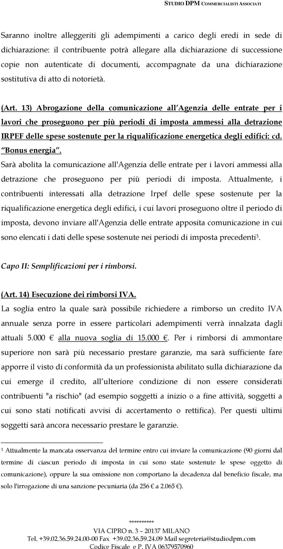 13) Abrogazione della comunicazione all Agenzia delle entrate per i lavori che proseguono per più periodi di imposta ammessi alla detrazione IRPEF delle spese sostenute per la riqualificazione