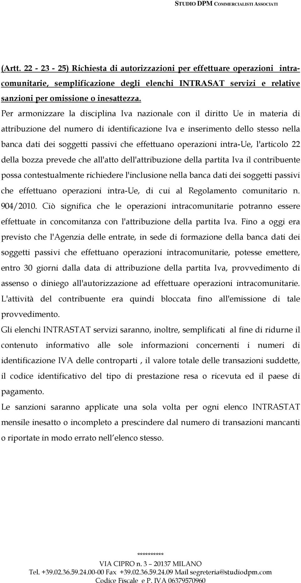 effettuano operazioni intra-ue, l'articolo 22 della bozza prevede che all'atto dell'attribuzione della partita Iva il contribuente possa contestualmente richiedere l'inclusione nella banca dati dei