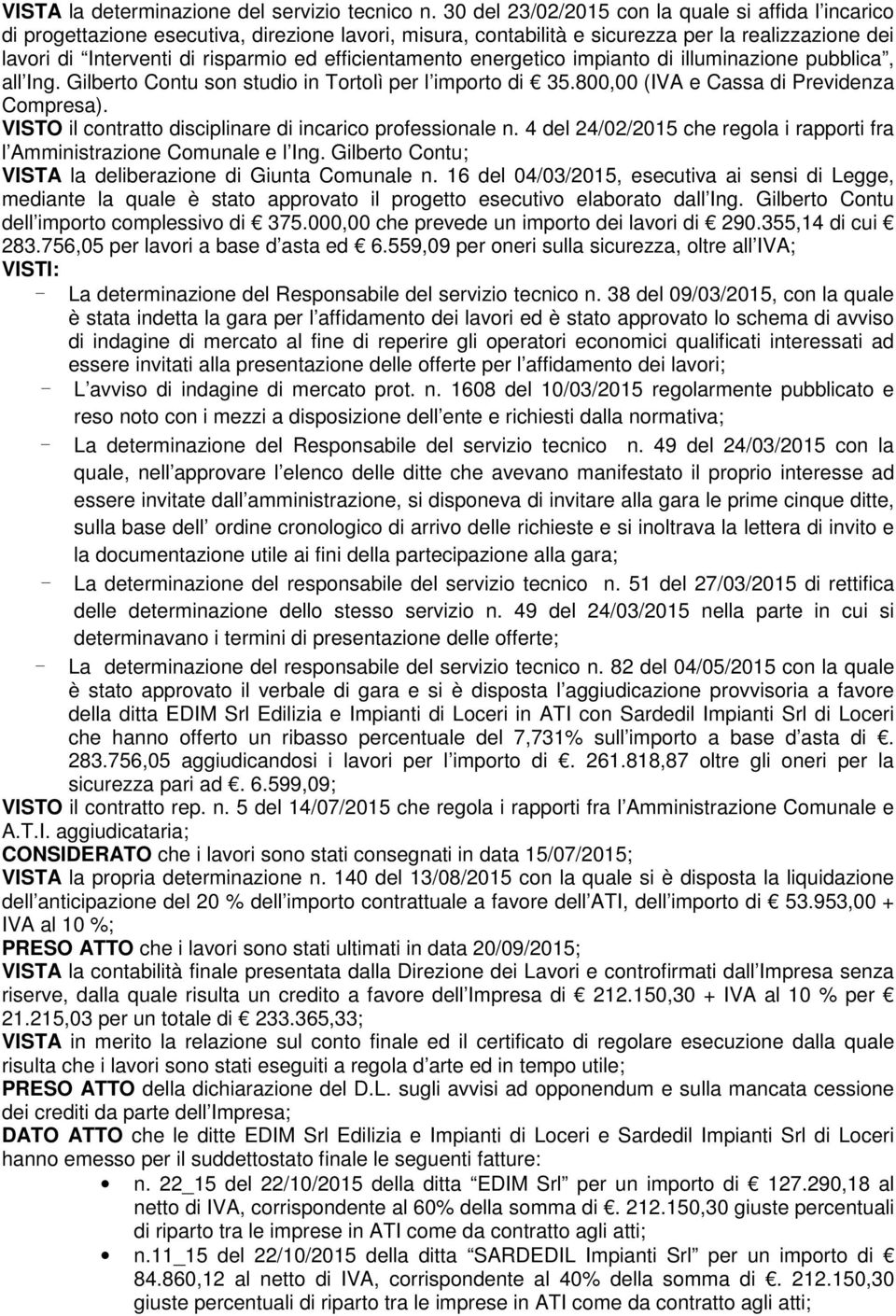 efficientamento energetico impianto di illuminazione pubblica, all Ing. Gilberto Contu son studio in Tortolì per l importo di 35.800,00 (IVA e Cassa di Previdenza Compresa).