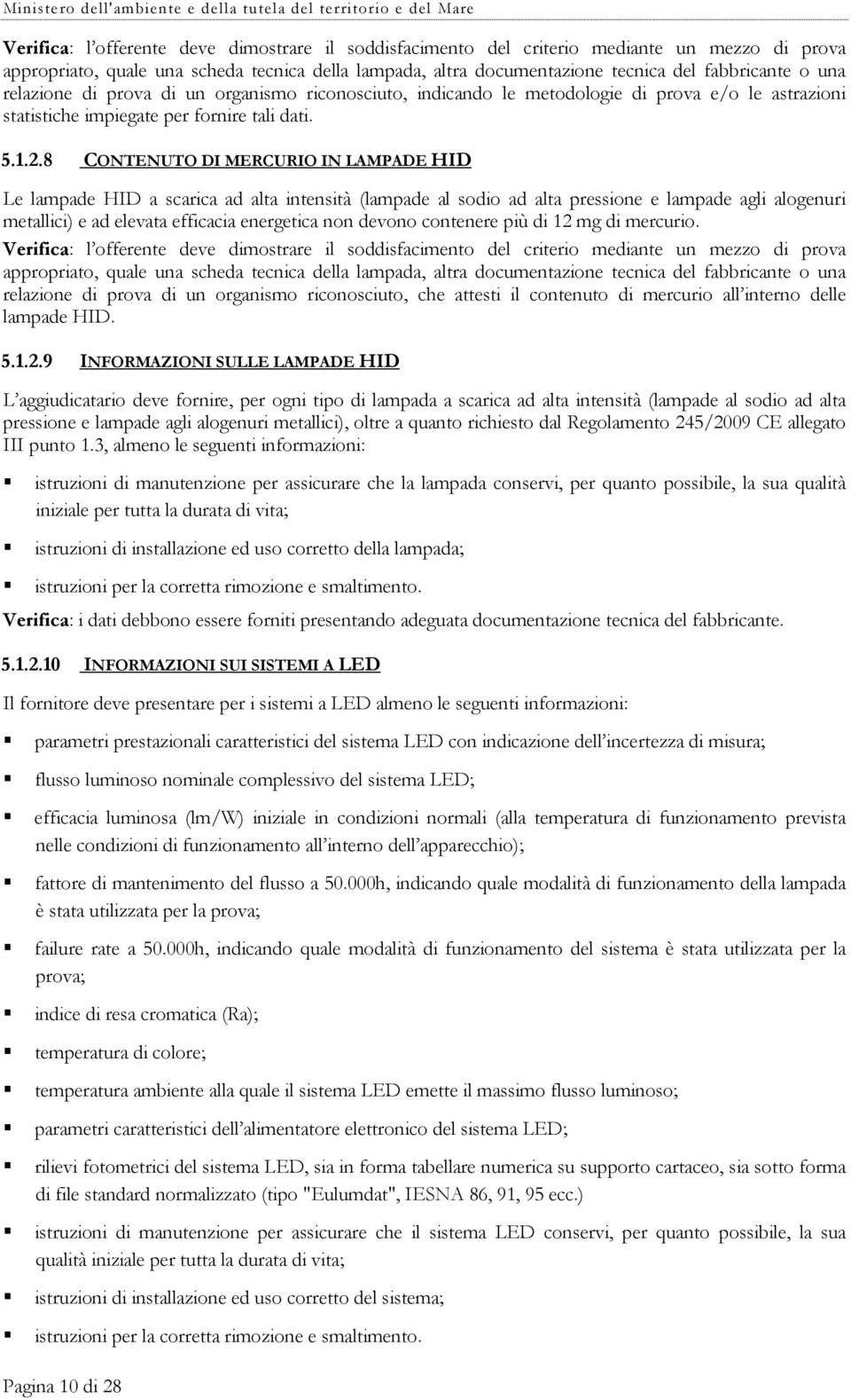 8 CONTENUTO DI MERCURIO IN LAMPADE HID Le lampade HID a scarica ad alta intensità (lampade al sodio ad alta pressione e lampade agli alogenuri metallici) e ad elevata efficacia energetica non devono