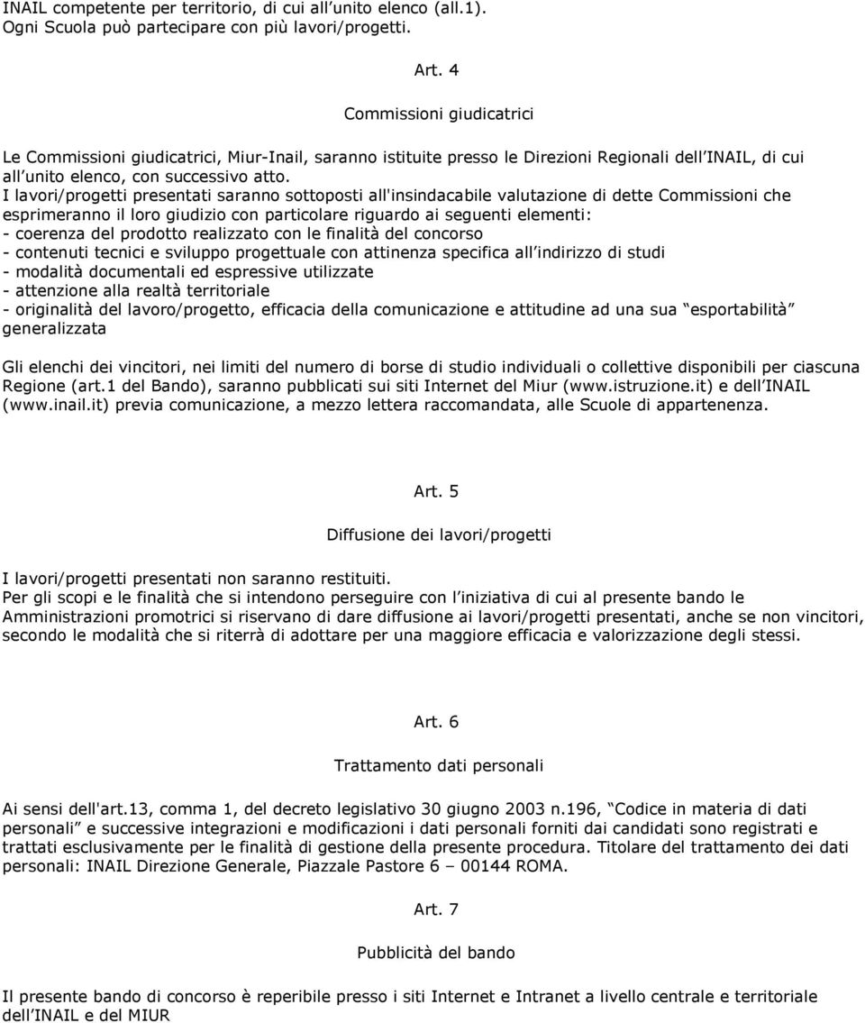 I lavori/progetti presentati saranno sottoposti all'insindacabile valutazione di dette Commissioni che esprimeranno il loro giudizio con particolare riguardo ai seguenti elementi: - coerenza del