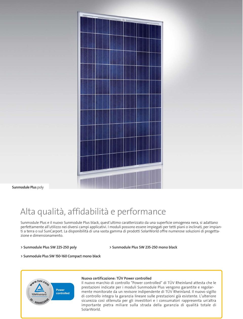 La disponibilità di una vasta gamma di prodotti SolarWorld offre numerose soluzioni di progettazione e dimensionamento.