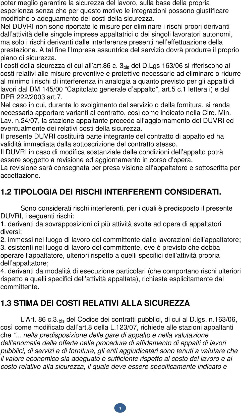 interferenze presenti nell effettuazione della prestazione. A tal fine l Impresa assuntrice del servizio dovrà produrre il proprio piano di sicurezza. I costi della sicurezza di cui all art.86 c.