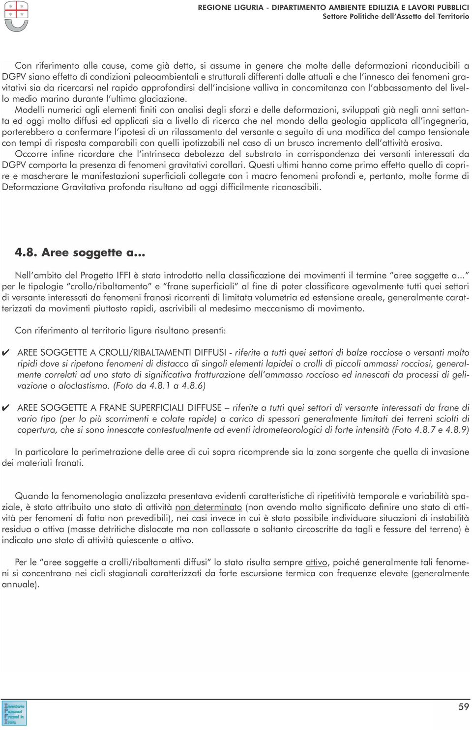 Modelli numerici agli elementi finiti con analisi degli sforzi e delle deformazioni, sviluppati già negli anni settanta ed oggi molto diffusi ed applicati sia a livello di ricerca che nel mondo della