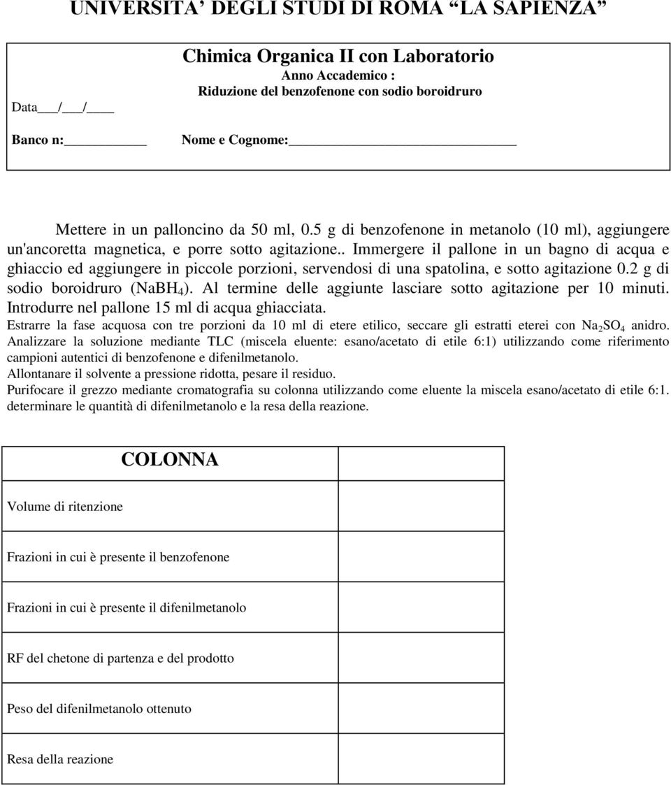 . Immergere il pallone in un bagno di acqua e ghiaccio ed aggiungere in piccole porzioni, servendosi di una spatolina, e sotto agitazione 0.2 g di sodio boroidruro (NaBH 4 ).