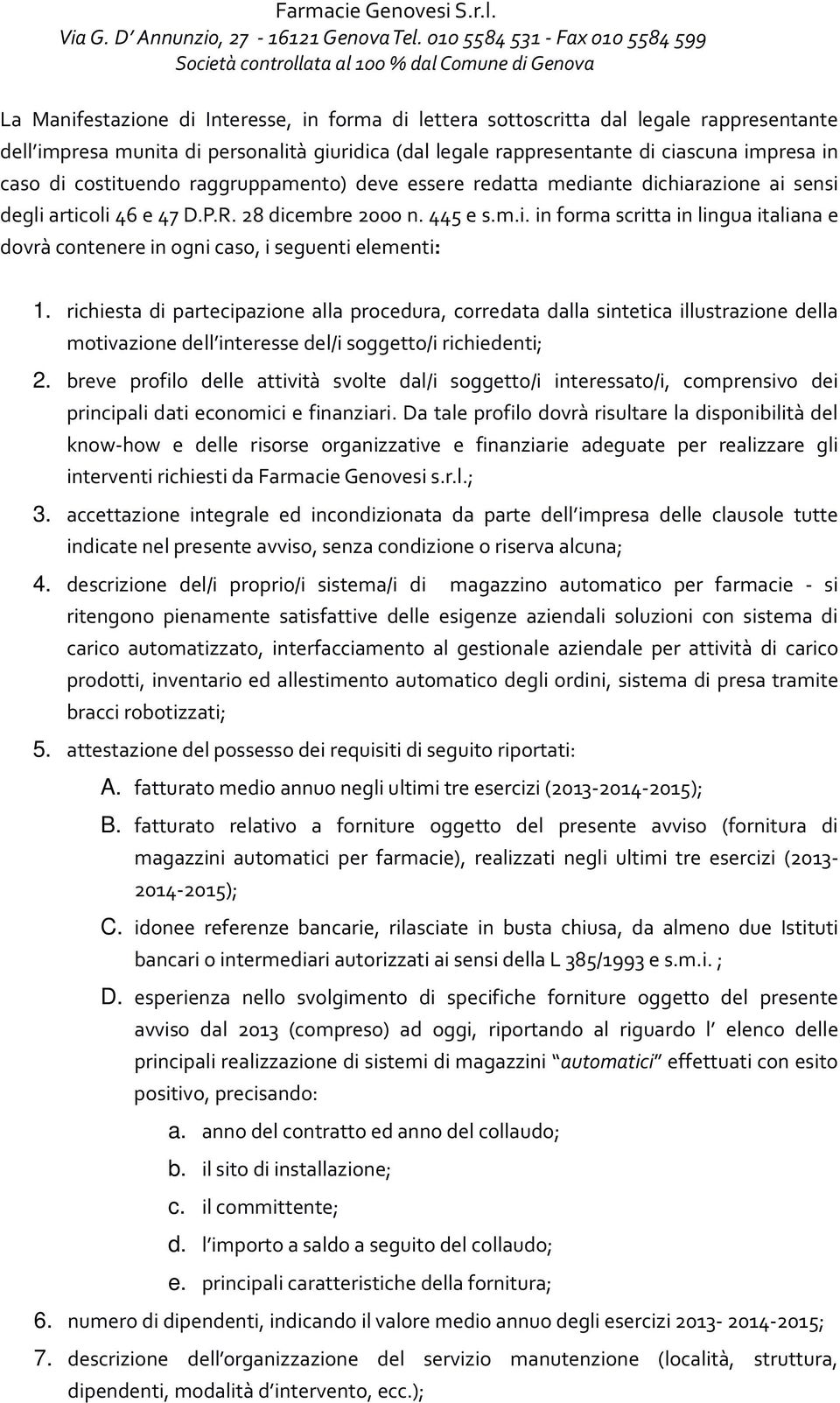 richiesta di partecipazione alla procedura, corredata dalla sintetica illustrazione della motivazione dell interesse del/i soggetto/i richiedenti; 2.