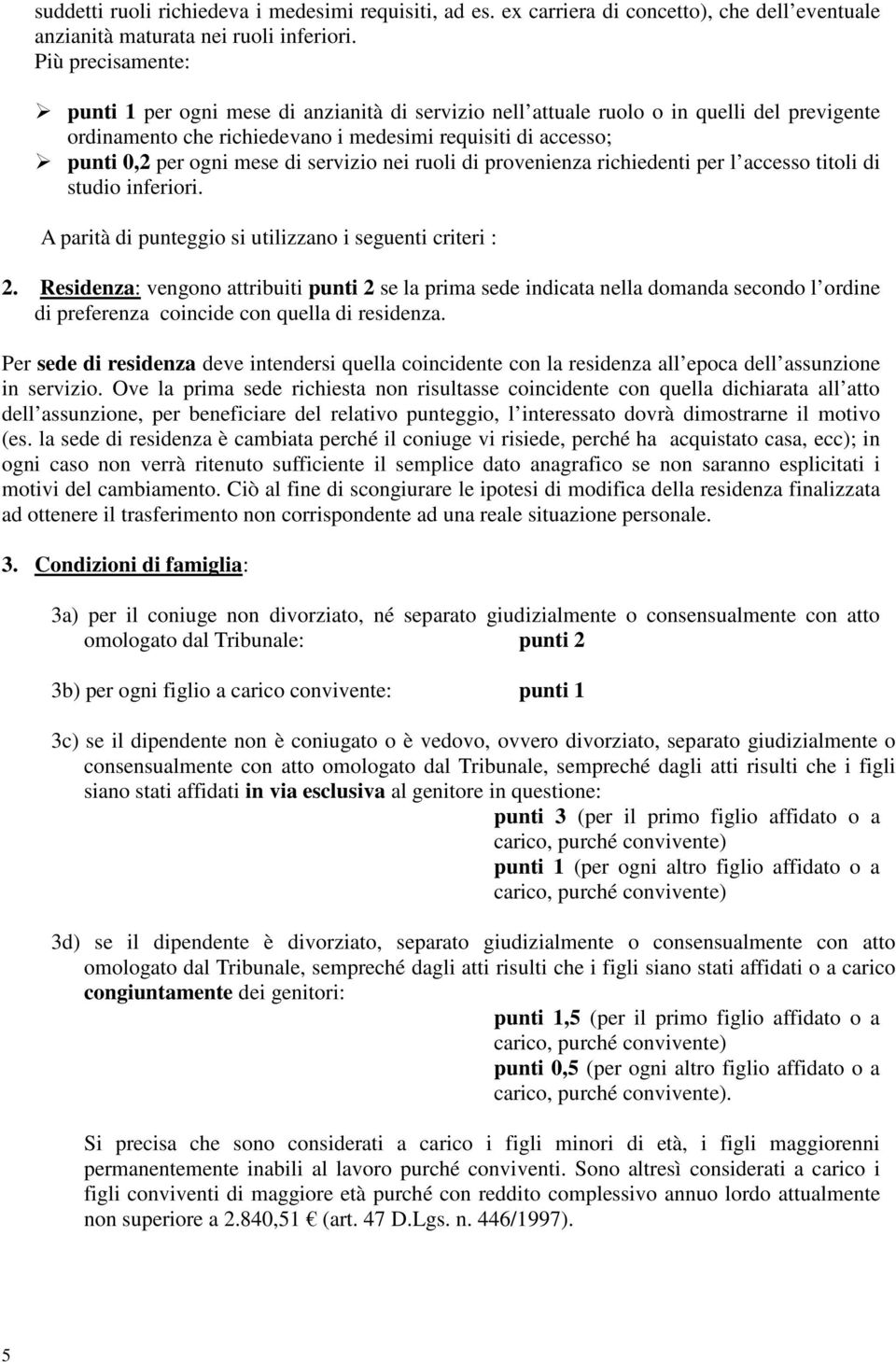 servizio nei ruoli di provenienza richiedenti per l accesso titoli di studio inferiori. A parità di punteggio si utilizzano i seguenti criteri : 2.