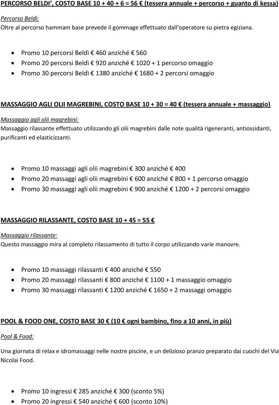 Promo 10 percorsi Beldì 460 anziché 560 Promo 20 percorsi Beldì 920 anziché 1020 + 1 percorso omaggio Promo 30 percorsi Beldì 1380 anziché 1680 + 2 percorsi omaggio MASSAGGIO AGLI OLII MAGREBINI,