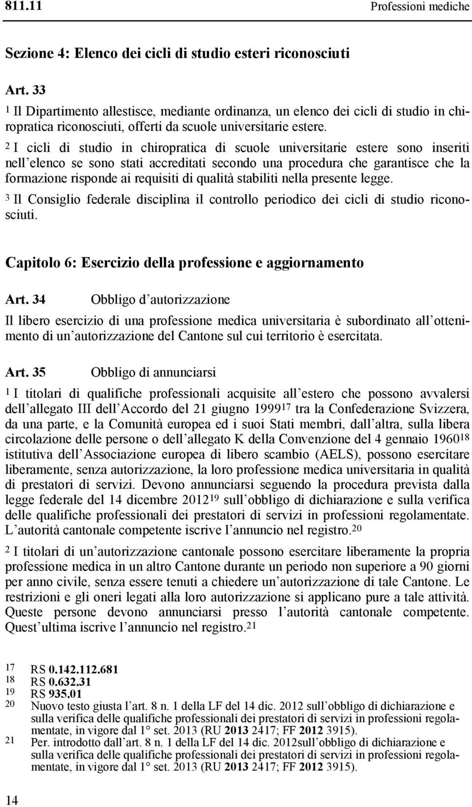 2 I cicli di studio in chiropratica di scuole universitarie estere sono inseriti nell elenco se sono stati accreditati secondo una procedura che garantisce che la formazione risponde ai requisiti di