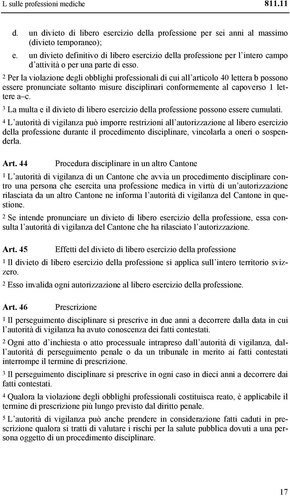 2 Per la violazione degli obblighi professionali di cui all articolo 40 lettera b possono essere pronunciate soltanto misure disciplinari conformemente al capoverso 1 lettere a c.