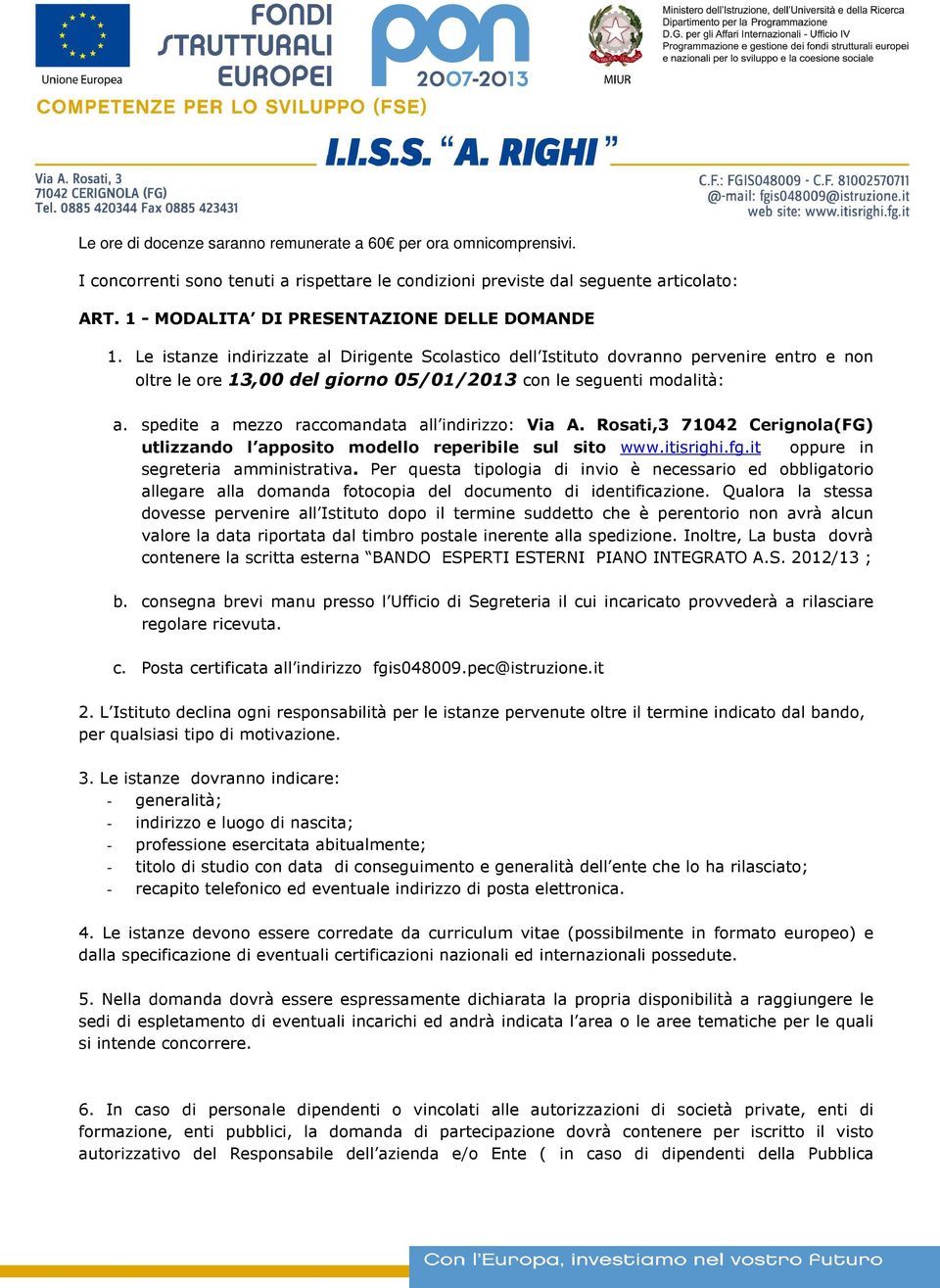 Le istanze indirizzate al Dirigente Scolastico dell Istituto dovranno pervenire entro e non oltre le ore 3,00 del giorno 05/0/203 con le seguenti modalità: a.