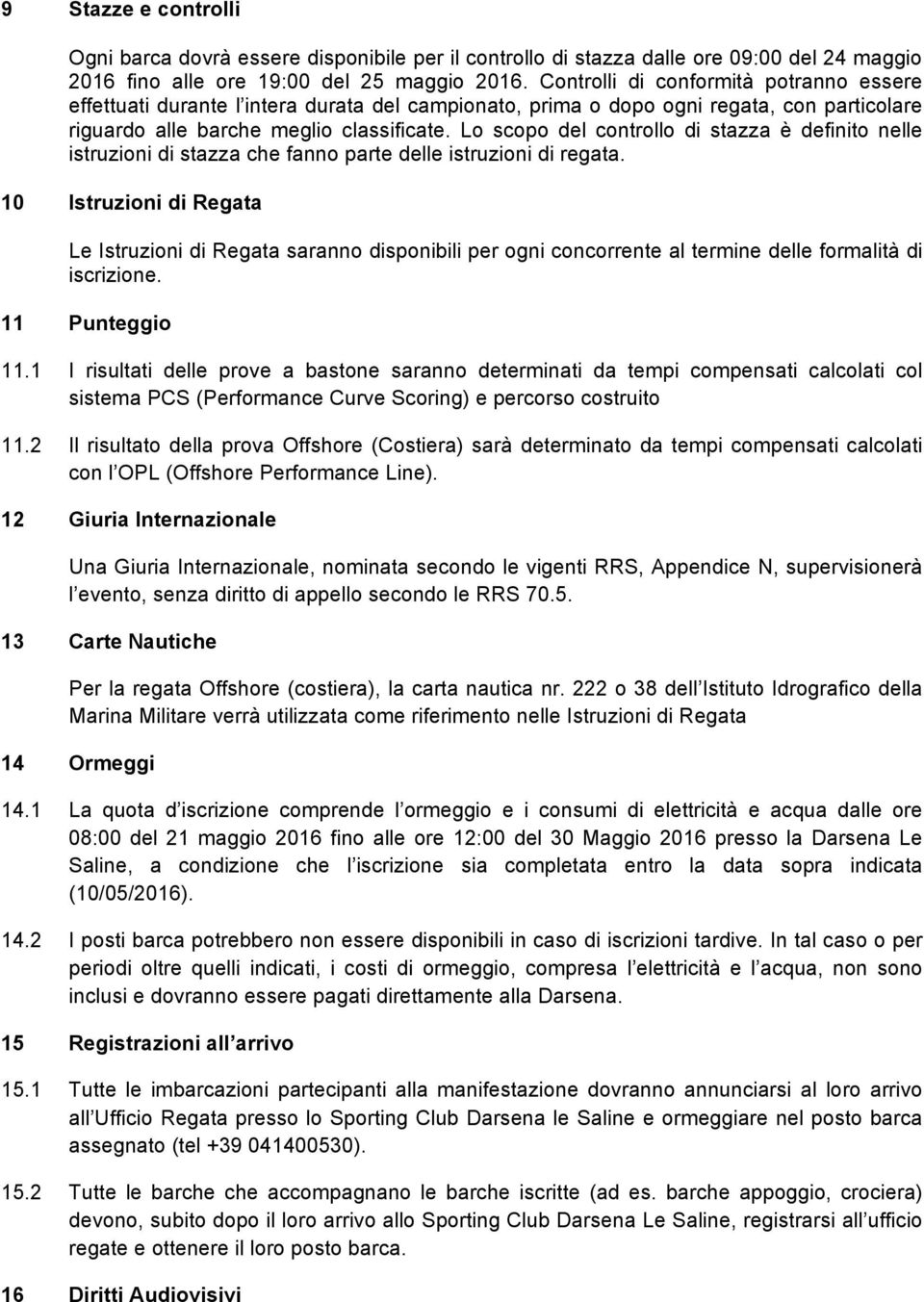 Lo scopo del controllo di stazza è definito nelle istruzioni di stazza che fanno parte delle istruzioni di regata.