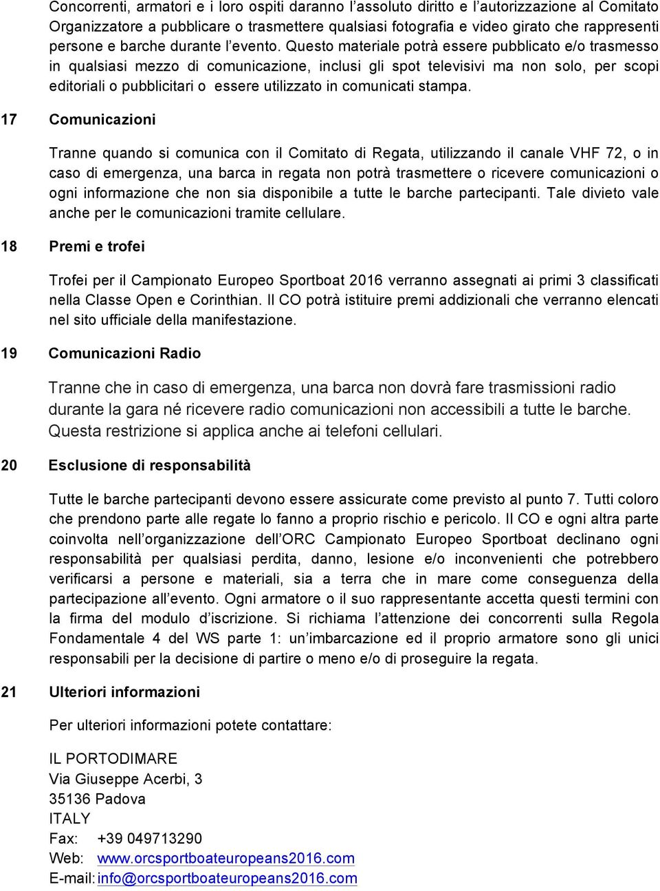 Questo materiale potrà essere pubblicato e/o trasmesso in qualsiasi mezzo di comunicazione, inclusi gli spot televisivi ma non solo, per scopi editoriali o pubblicitari o essere utilizzato in