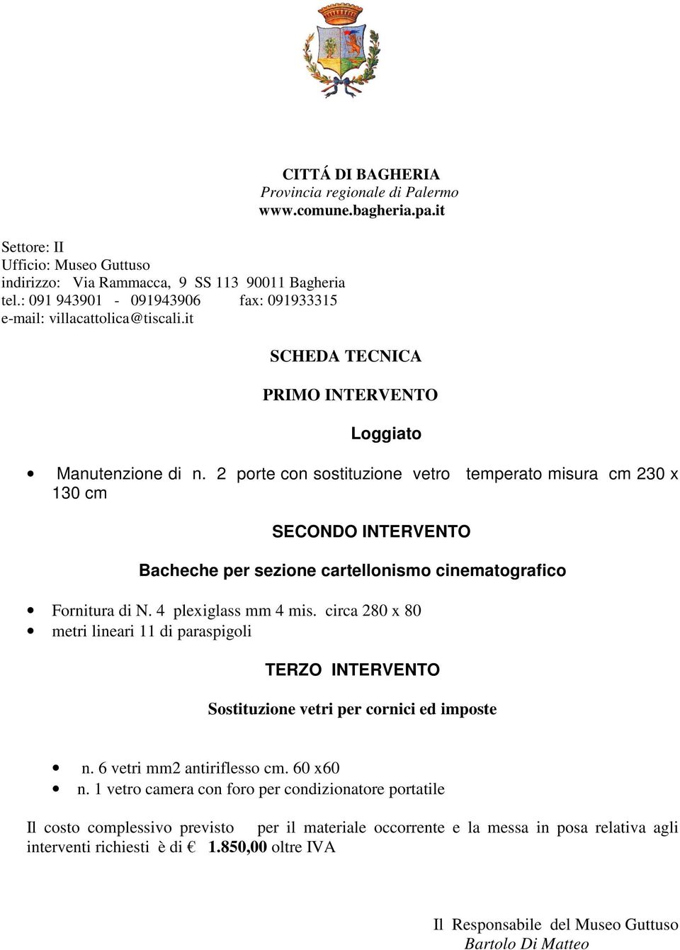 2 porte con sostituzione vetro temperato misura cm 230 x 130 cm SECONDO INTERVENTO Bacheche per sezione cartellonismo cinematografico Fornitura di N. 4 plexiglass mm 4 mis.