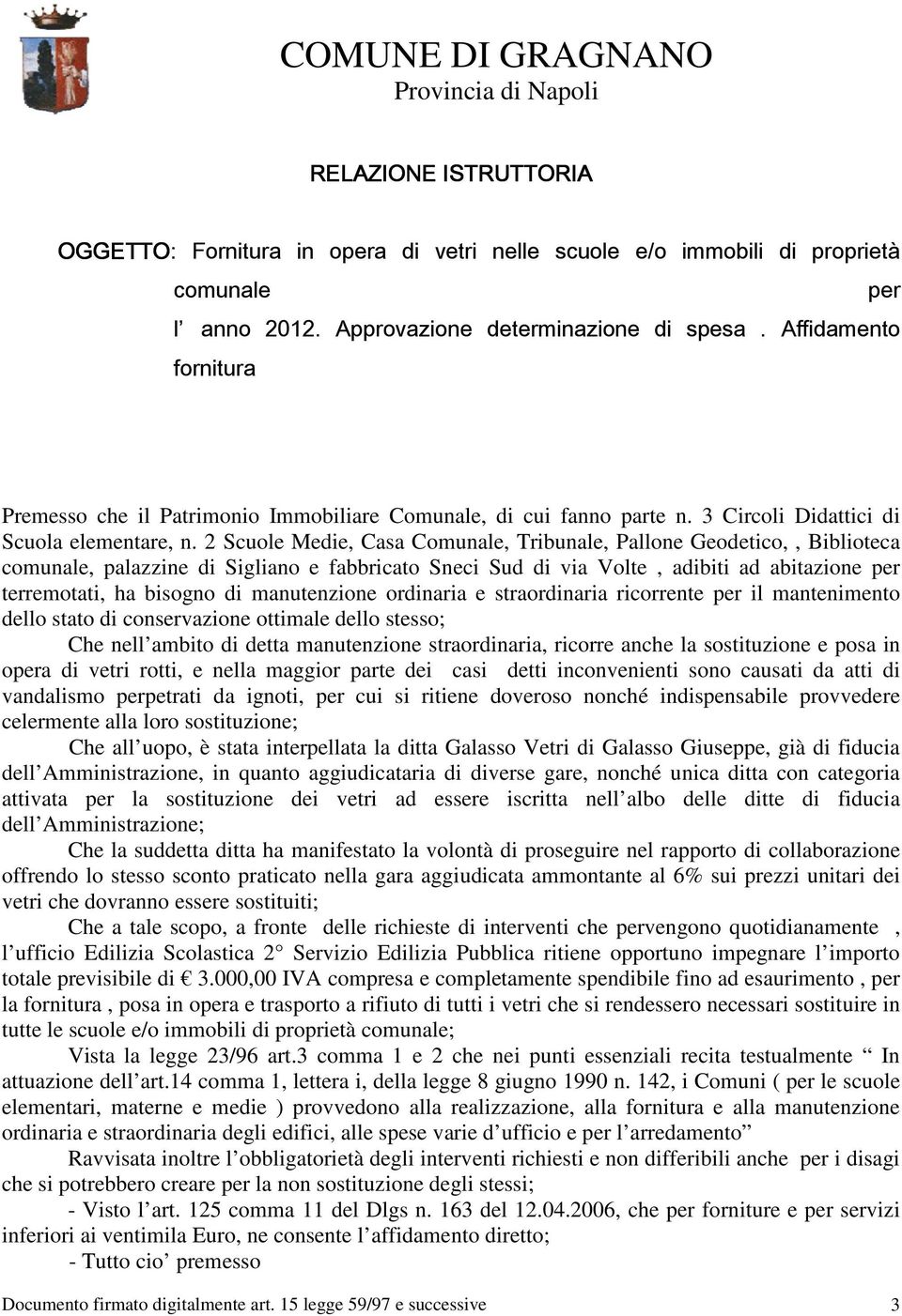 2 Scuole Medie, Casa Comunale, Tribunale, Pallone Geodetico,, Biblioteca comunale, palazzine di Sigliano e fabbricato Sneci Sud di via Volte, adibiti ad abitazione per terremotati, ha bisogno di