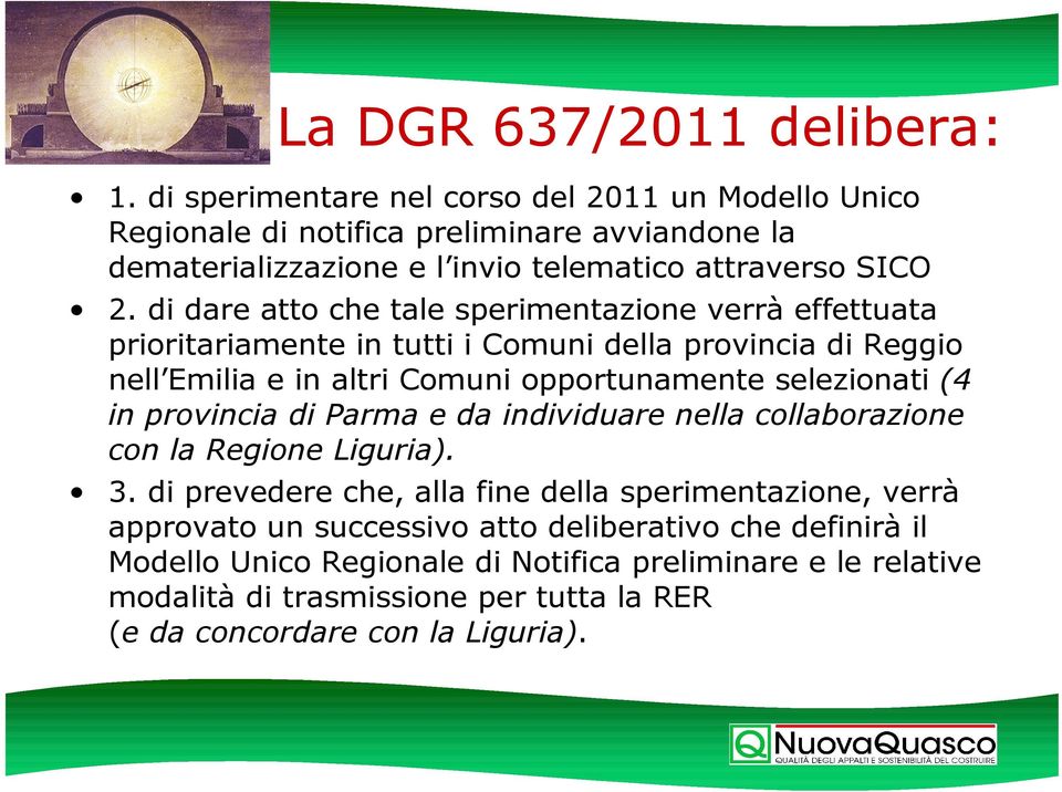 di dare atto che tale sperimentazione verrà effettuata prioritariamente in tutti i Comuni della provincia di Reggio nell Emilia e in altri Comuni opportunamente selezionati (4