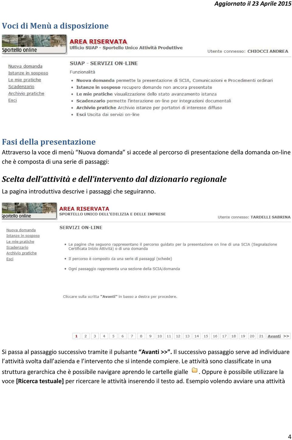 Si passa al passaggio successivo tramite il pulsante Avanti >>. Il successivo passaggio serve ad individuare l attività svolta dall azienda e l intervento che si intende compiere.