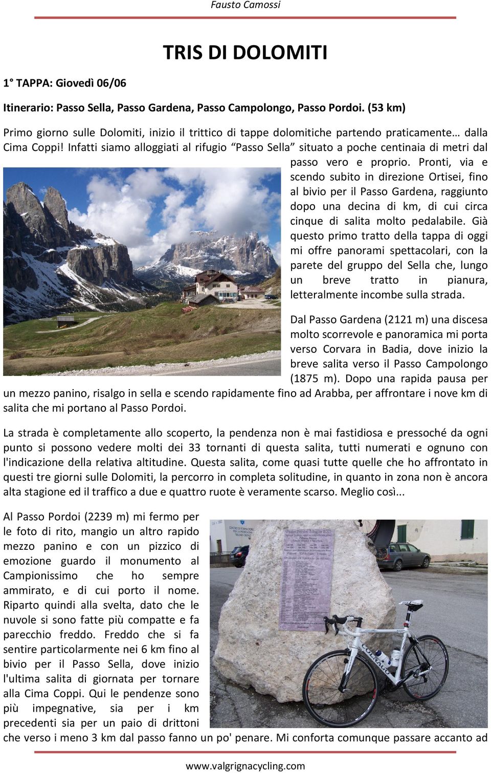 Infatti siamo alloggiati al rifugio Passo Sella situato a poche centinaia di metri dal passo vero e proprio.