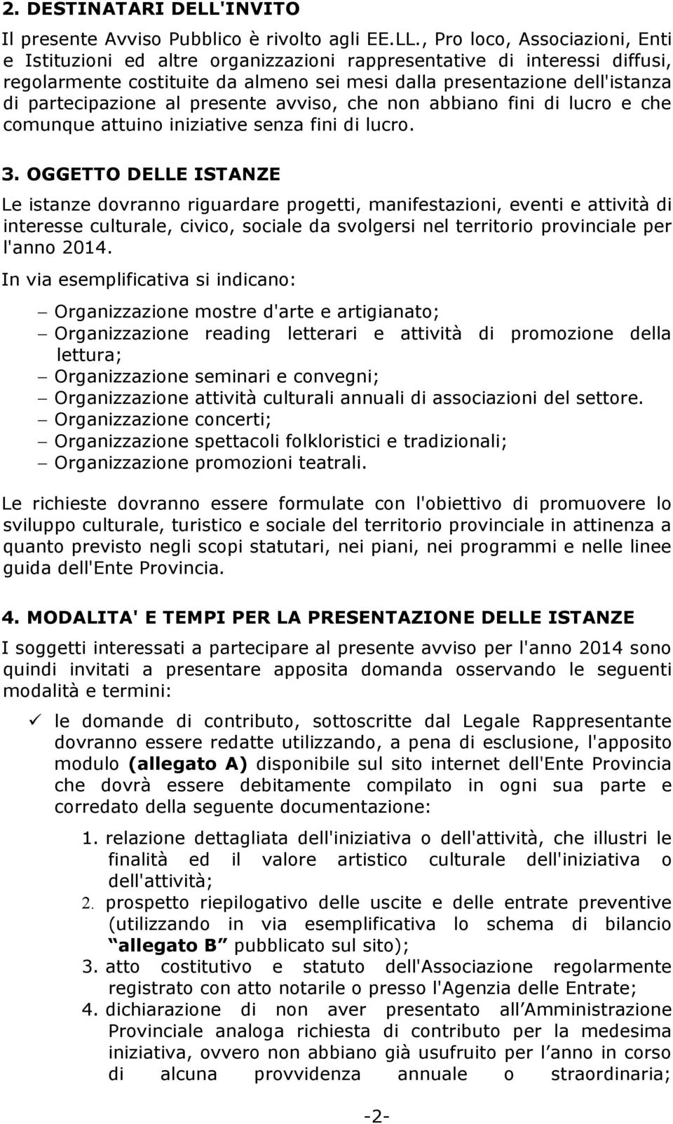 , Pro loco, Associazioni, Enti e Istituzioni ed altre organizzazioni rappresentative di interessi diffusi, regolarmente costituite da almeno sei mesi dalla presentazione dell'istanza di