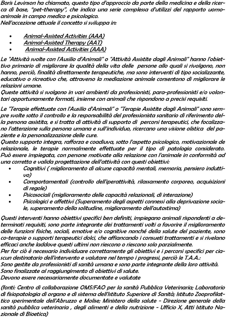 Nell accezione attuale il concetto si sviluppa in: Animal-Assisted Activities (AAA) Animal-Assisted Therapy (AAT) Animal-Assisted Activities (AAA) Le "Attività svolte con l'ausilio d Animali" o