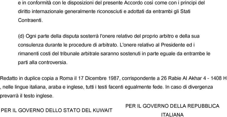 L'onere relativo al Presidente ed i rimanenti costi del tribunale arbitrale saranno sostenuti in parte eguale da entrambe le parti alla controversia.