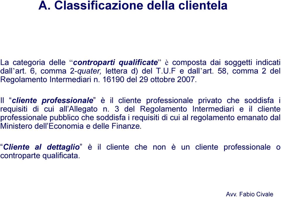 Il cliente professionale è il cliente professionale privato che soddisfa i requisiti di cui all Allegato n.