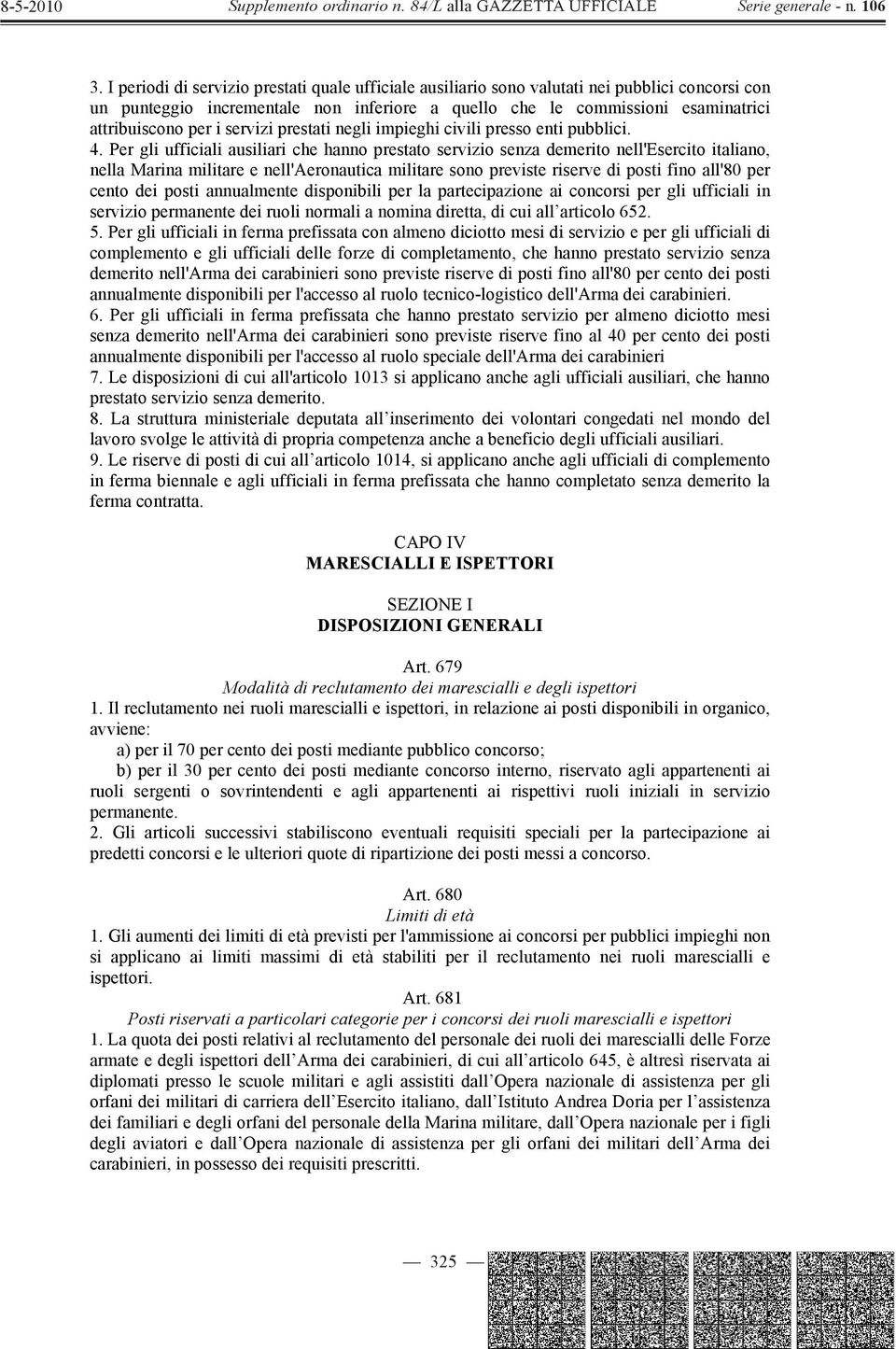 Per gli ufficiali ausiliari che hanno prestato servizio senza demerito nell'esercito italiano, nella Marina militare e nell'aeronautica militare sono previste riserve di posti fino all'80 per cento