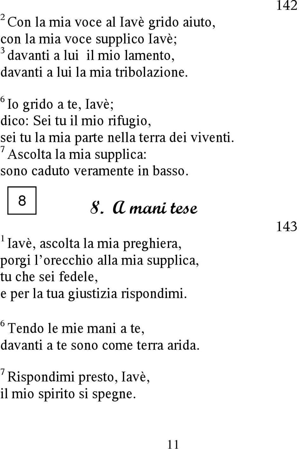 7 Ascolta la mia supplica: sono caduto veramente in basso. 8 8.