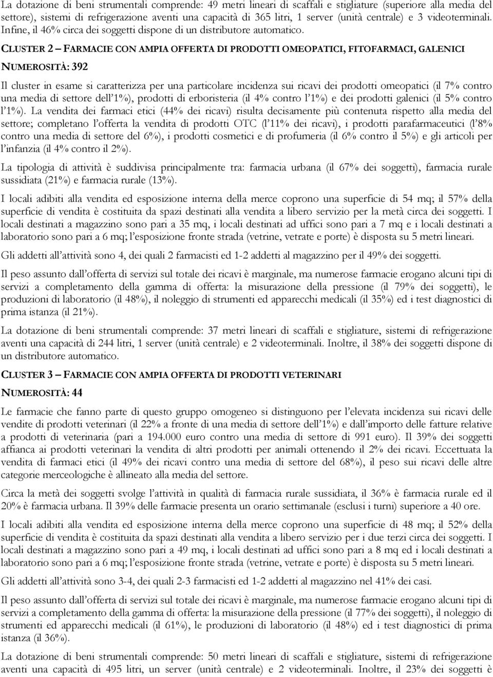 CLUSTER 2 FARMACIE CON AMPIA OFFERTA DI PRODOTTI OMEOPATICI, FITOFARMACI, GALENICI NUMEROSITÀ: 392 Il cluster in esame si caratterizza per una particolare incidenza sui ricavi dei prodotti omeopatici