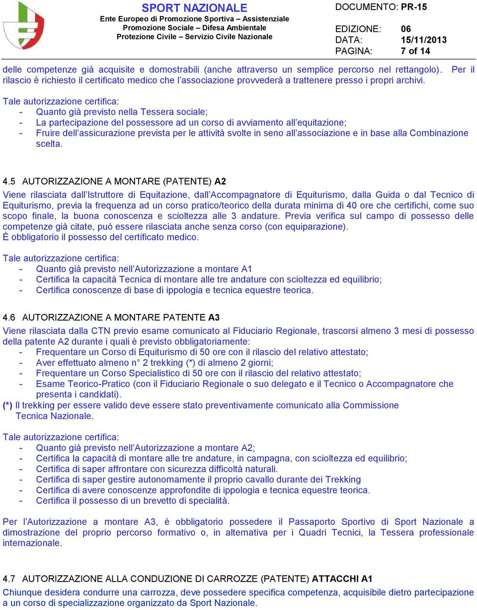 Tale autorizzazione certifica: - Quanto già previsto nella Tessera sociale; - La partecipazione del possessore ad un corso di avviamento all equitazione; - Fruire dell assicurazione prevista per le