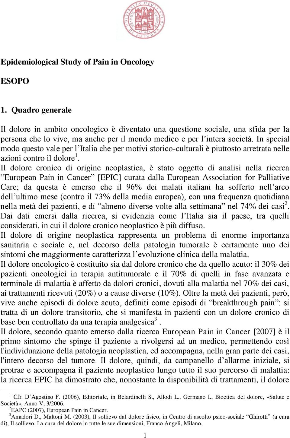 In special modo questo vale per l Italia che per motivi storico-culturali è piuttosto arretrata nelle azioni contro il dolore 1.