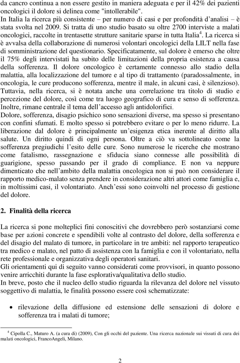 Si tratta di uno studio basato su oltre 2700 interviste a malati oncologici, raccolte in trentasette strutture sanitarie sparse in tutta Italia 4.