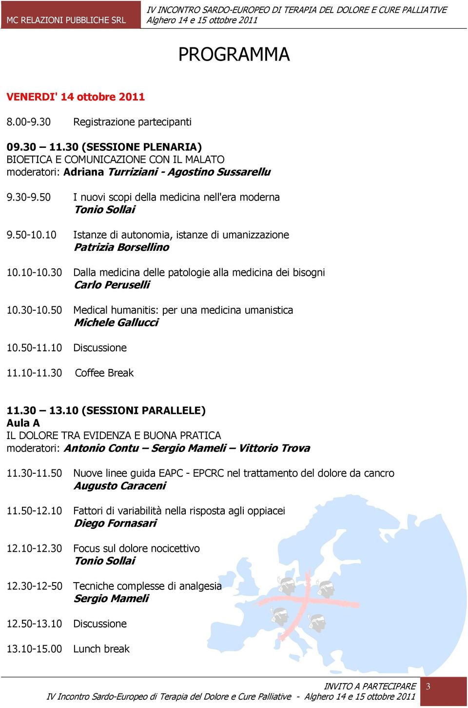 30 Dalla medicina delle patologie alla medicina dei bisogni Carlo Peruselli 10.30-10.50 Medical humanitis: per una medicina umanistica Michele Gallucci 10.50-11.10 Discussione 11.10-11.