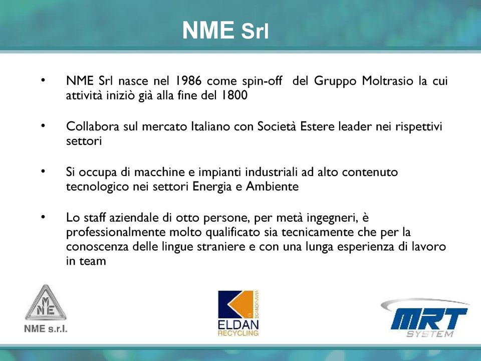 contenuto tecnologico nei settori Energia e Ambiente Lo staff aziendale di otto persone, per metà ingegneri, è