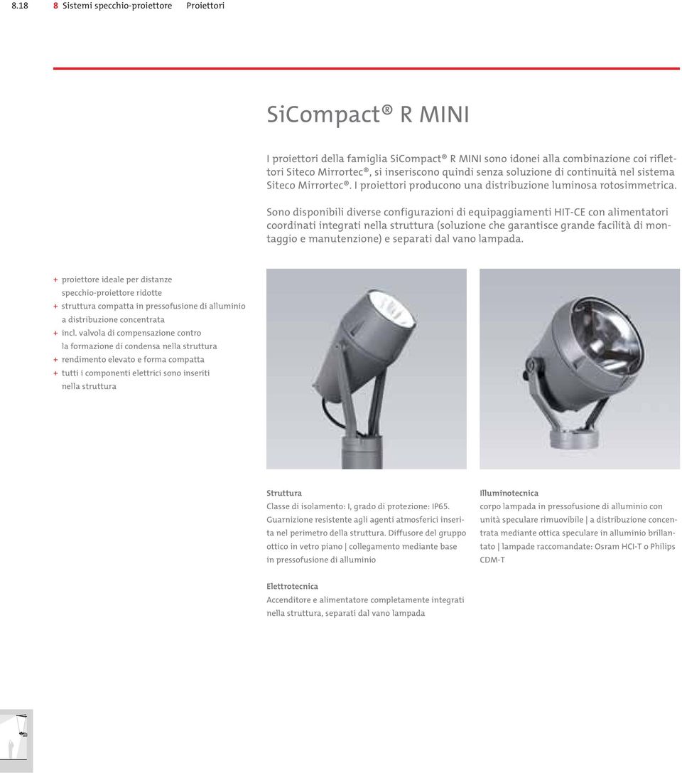 Sono disponibili diverse configurazioni di equipaggiamenti HIT-CE con alimentatori coordinati integrati nella struttura (soluzione che garantisce grande facilità di montaggio e manutenzione) e