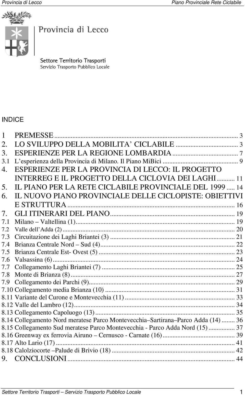 IL PIANO PER LA RETE CICLABILE PROVINCIALE DEL 1999... 14 6. IL NUOVO PIANO PROVINCIALE DELLE CICLOPISTE: OBIETTIVI E STRUTTURA... 16 7. GLI ITINERARI DEL PIANO... 19 7.1 Milano Valtellina (1)... 19 7.2 Valle dell Adda (2).