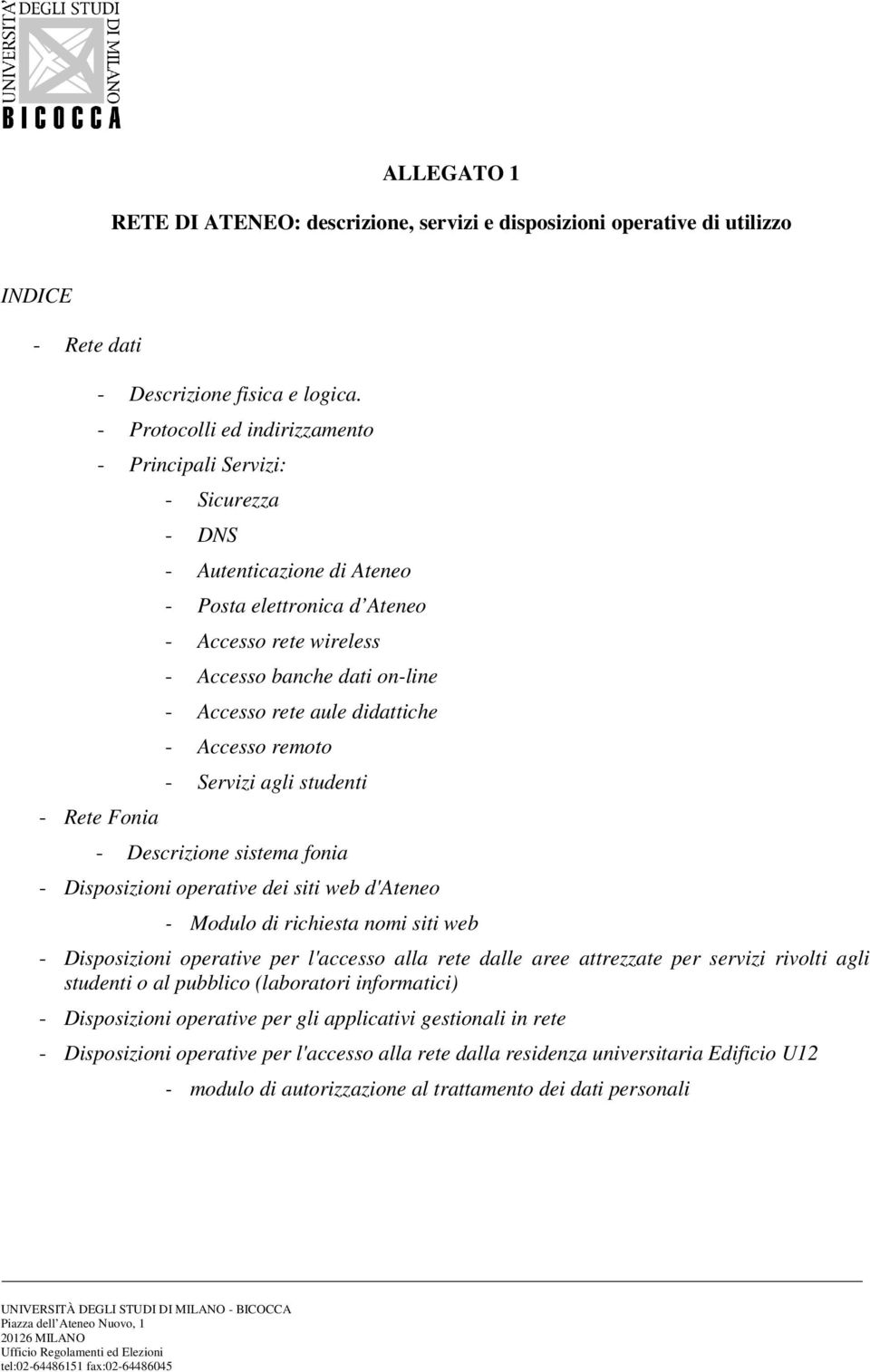 Accesso rete aule didattiche - Accesso remoto - Servizi agli studenti - Descrizione sistema fonia - Disposizioni operative dei siti web d'ateneo - Modulo di richiesta nomi siti web - Disposizioni