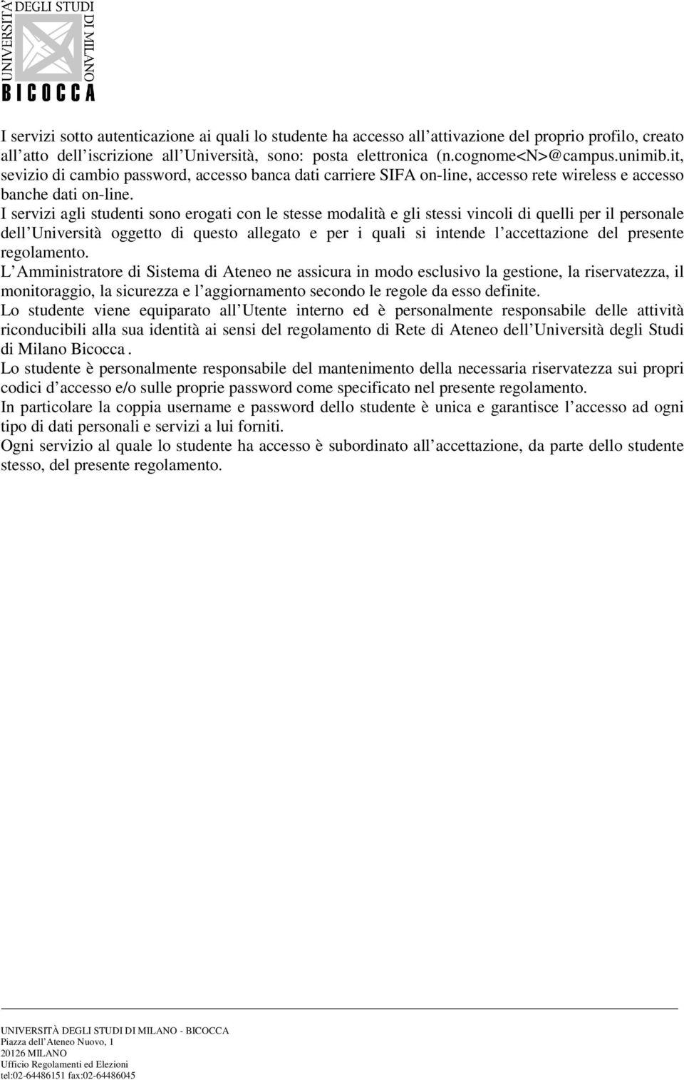 I servizi agli studenti sono erogati con le stesse modalità e gli stessi vincoli di quelli per il personale dell Università oggetto di questo allegato e per i quali si intende l accettazione del