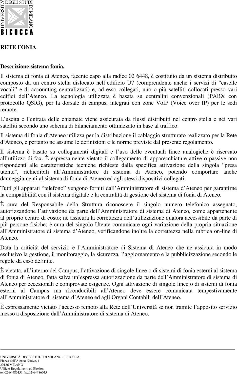 caselle vocali e di accounting centralizzati) e, ad esso collegati, uno o più satelliti collocati presso vari edifici dell Ateneo.