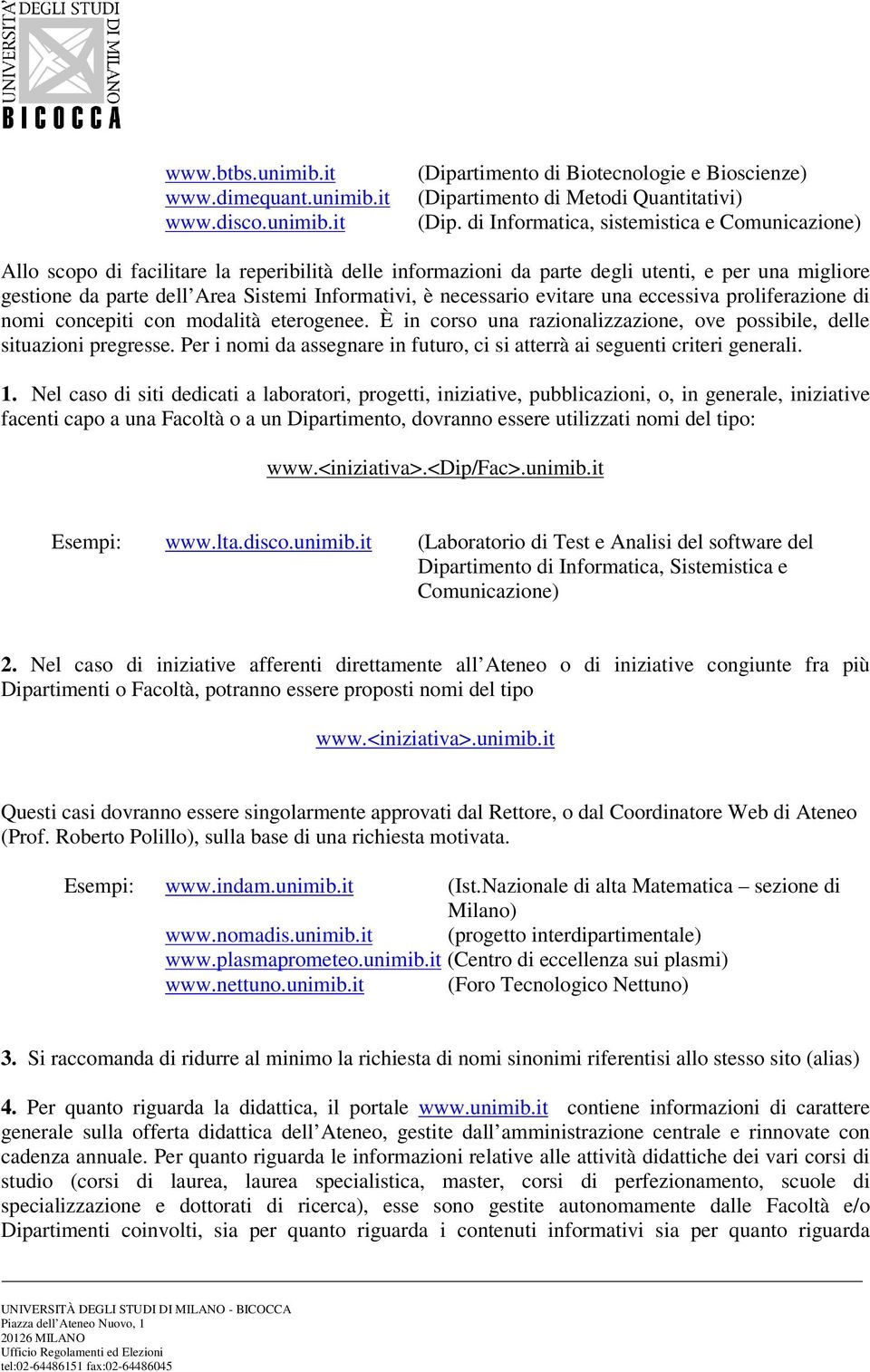 necessario evitare una eccessiva proliferazione di nomi concepiti con modalità eterogenee. È in corso una razionalizzazione, ove possibile, delle situazioni pregresse.