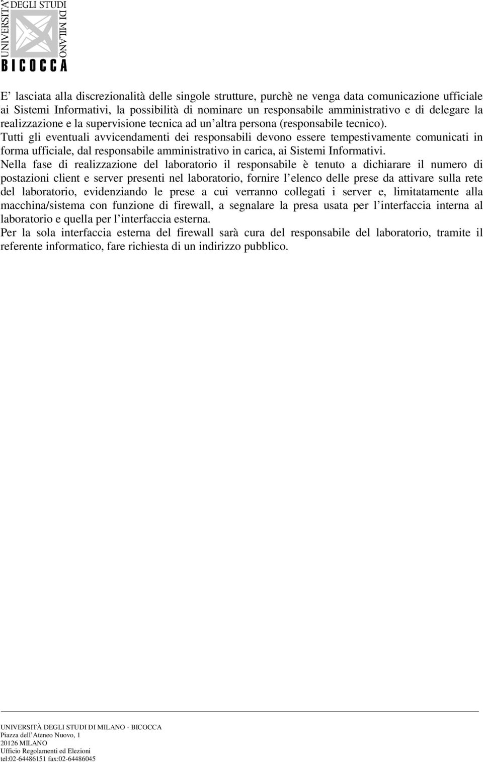 Tutti gli eventuali avvicendamenti dei responsabili devono essere tempestivamente comunicati in forma ufficiale, dal responsabile amministrativo in carica, ai Sistemi Informativi.