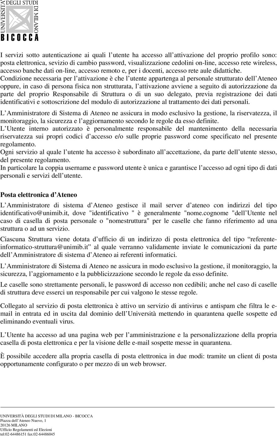 Condizione necessaria per l attivazione è che l utente appartenga al personale strutturato dell Ateneo oppure, in caso di persona fisica non strutturata, l attivazione avviene a seguito di