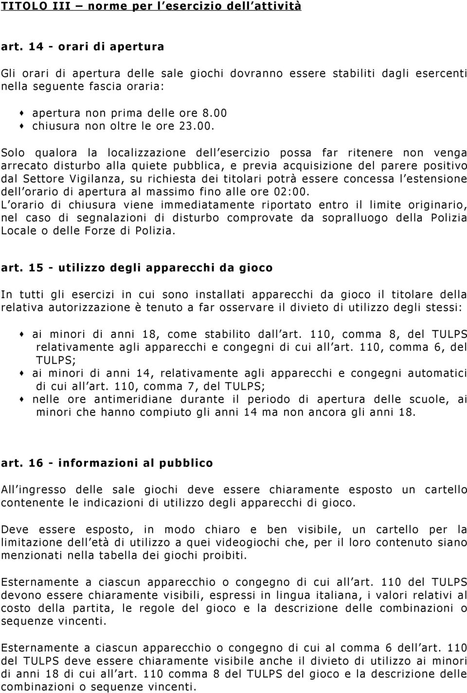 00. Solo qualora la localizzazione dell esercizio possa far ritenere non venga arrecato disturbo alla quiete pubblica, e previa acquisizione del parere positivo dal Settore Vigilanza, su richiesta