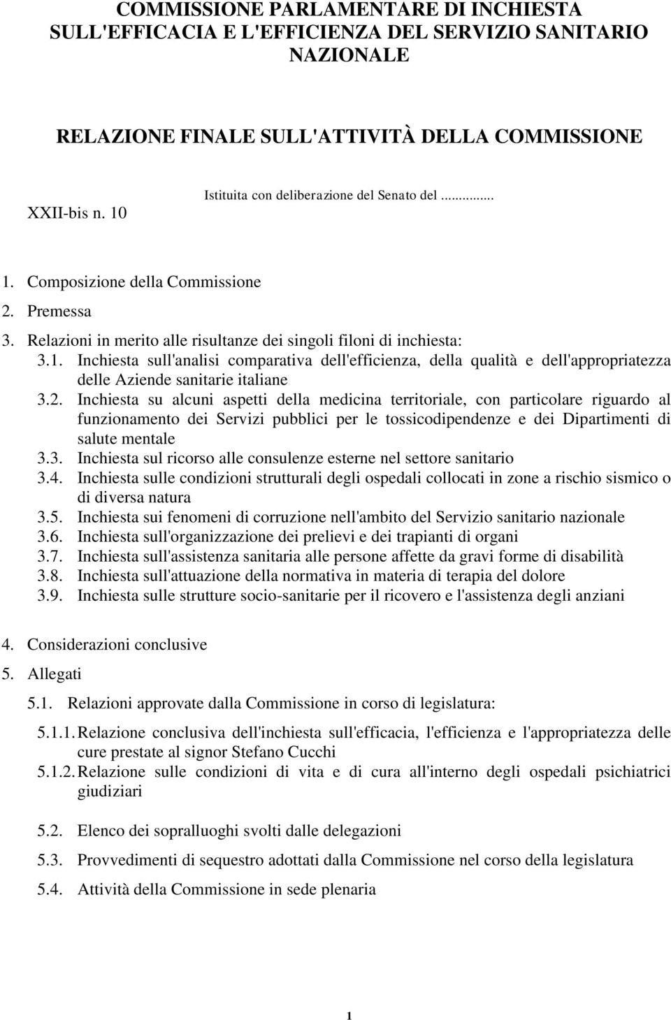 2. Inchiesta su alcuni aspetti della medicina territoriale, con particolare riguardo al funzionamento dei Servizi pubblici per le tossicodipendenze e dei Dipartimenti di salute mentale 3.