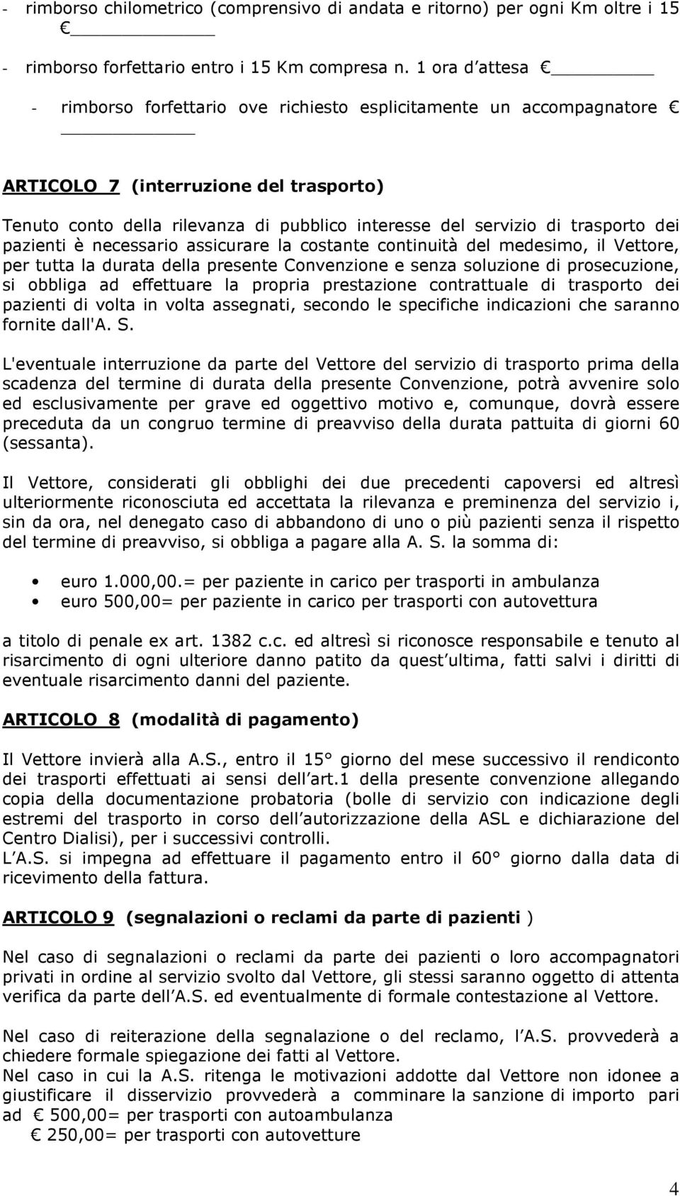 trasporto dei pazienti è necessario assicurare la costante continuità del medesimo, il Vettore, per tutta la durata della presente Convenzione e senza soluzione di prosecuzione, si obbliga ad