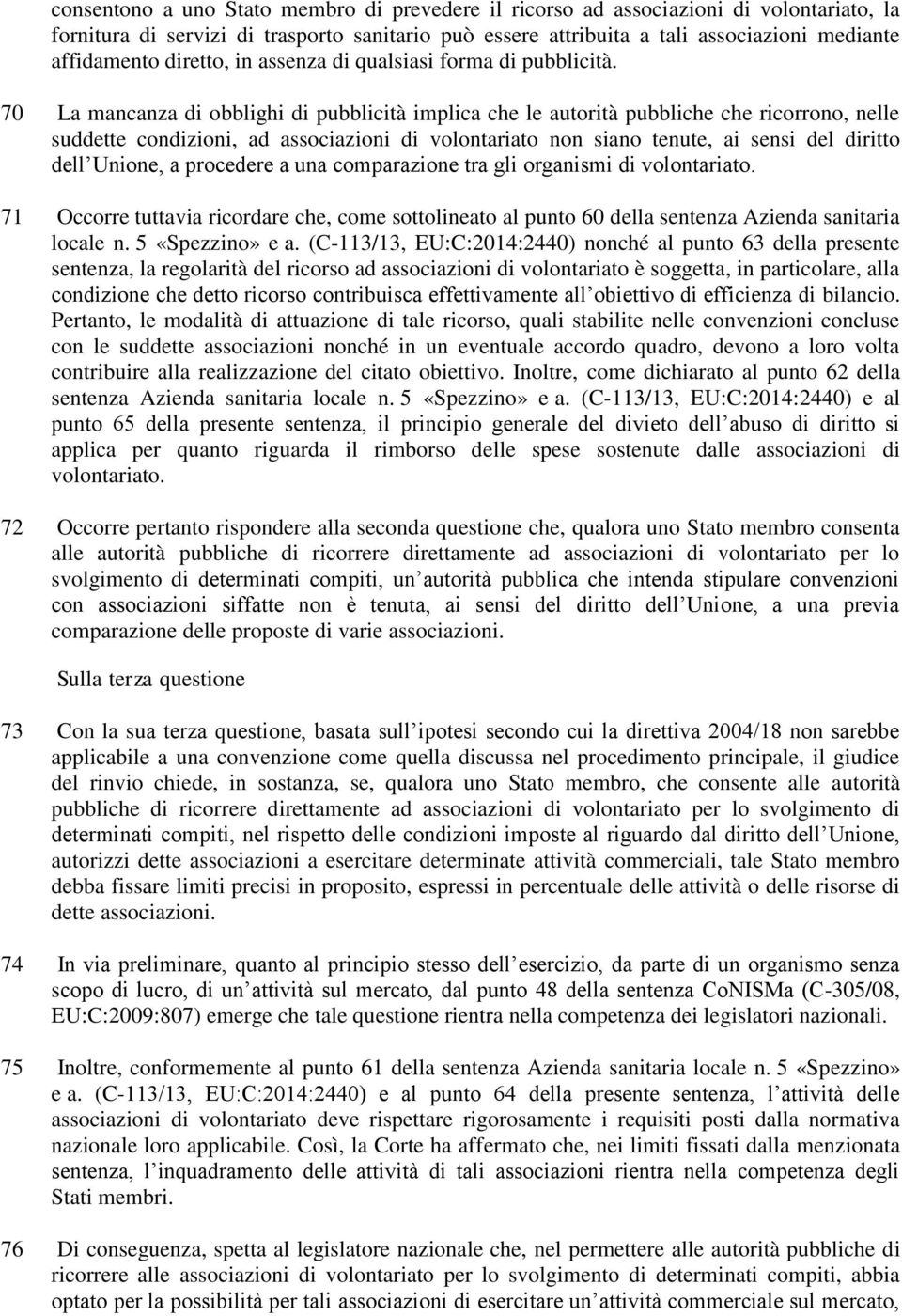 70 La mancanza di obblighi di pubblicità implica che le autorità pubbliche che ricorrono, nelle suddette condizioni, ad associazioni di volontariato non siano tenute, ai sensi del diritto dell