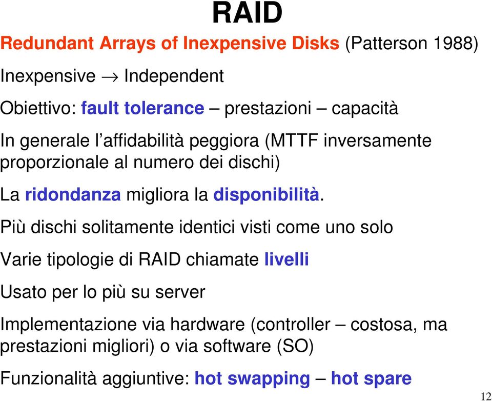 Più dischi solitamente identici visti come uno solo Varie tipologie di RAID chiamate livelli Usato per lo più su server